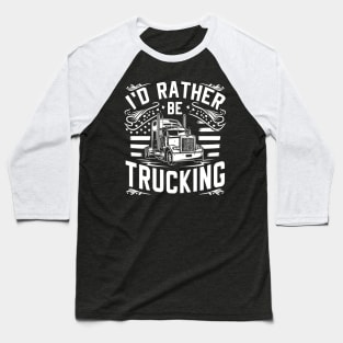 I'd rather be trucking Baseball T-Shirt